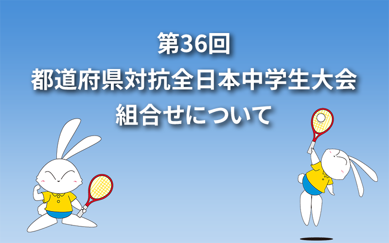 第36回 都道府県対抗全日本中学生大会組合せについて