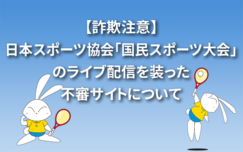 【詐欺注意】日本スポーツ協会「国民スポーツ大会」のライブ配信を装った不審サイトについて
