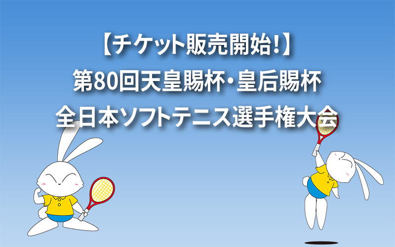 【チケット販売開始！】第80回天皇賜杯・皇后賜杯 全日本ソフトテニス選手権大会